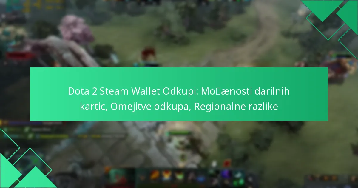 Dota 2 Steam Wallet Odkupi: Možnosti darilnih kartic, Omejitve odkupa, Regionalne razlike