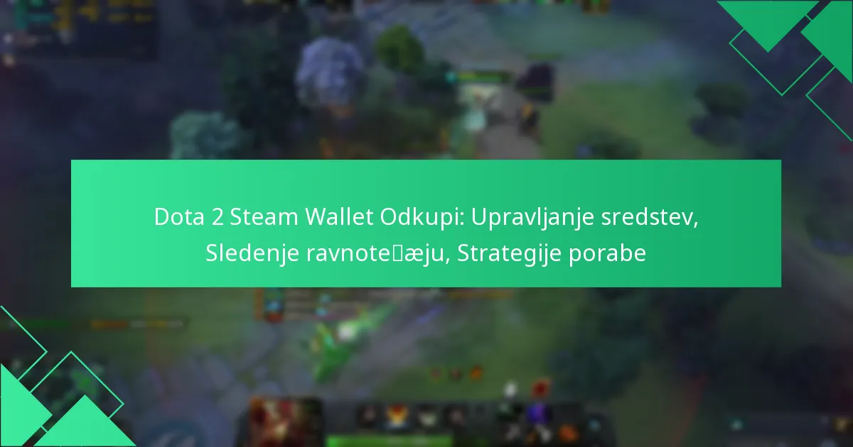 Dota 2 Steam Wallet Odkupi: Upravljanje sredstev, Sledenje ravnotežju, Strategije porabe